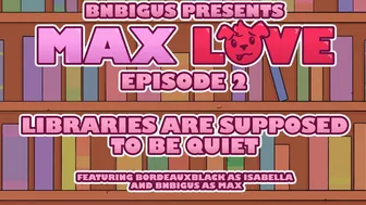 Max Love – Libraries Are Supposed To Be Quiet [Episode 2][Bnbigus]