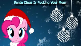 “Santa Claus Is Fucking Your Mom” Christmas Parody (Sung By Pinkie Pie)