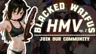 BLACKED Waifus | HMV [ep.2]